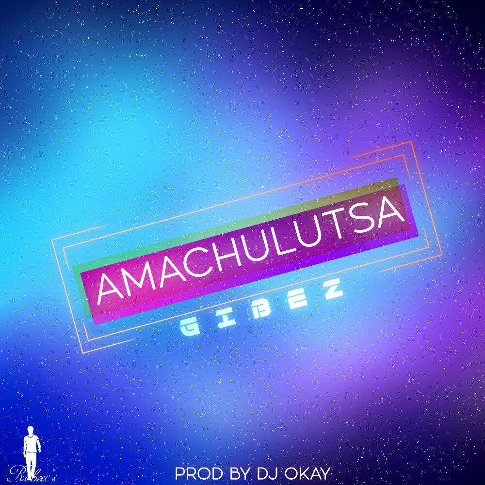 Amachulutsa  Prod by DJ OK | Gibez | XaMuzik