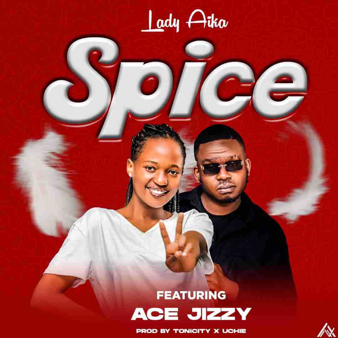 Spice | Lady Aika ft Ace Jizzy |  |  XaMuzik